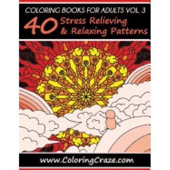 Coloring Books for Adults, Volume 3: 40 Stress Relieving and Relaxing Patterns, Adult Coloring Books Series by Coloringcraze.com Coloring Books for Adults, Volume 3: 40 Stress Relieving and Relaxing Patterns, Adult Coloring Books Series by Coloringcraze.com