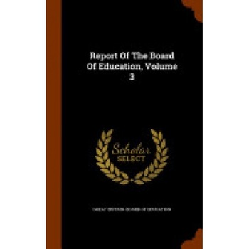 Report of the Board of Education, Volume 3 Report of the Board of Education, Volume 3