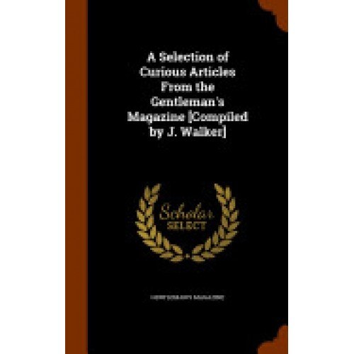 A Selection of Curious Articles from the Gentleman's Magazine [Compiled by J. Walker]