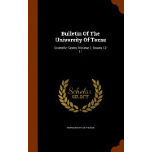 Bulletin of the University of Texas: Scientific Series, Volume 2, Issues 12-17