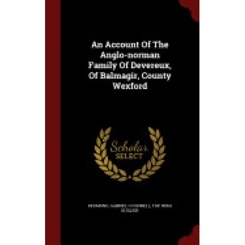An Account of the Anglo-Norman Family of Devereux, of Balmagir, County Wexford