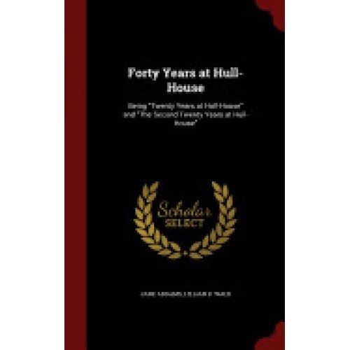Forty Years at Hull-House: Being Twenty Years at Hull-House and the Second Twenty Years at Hull-House