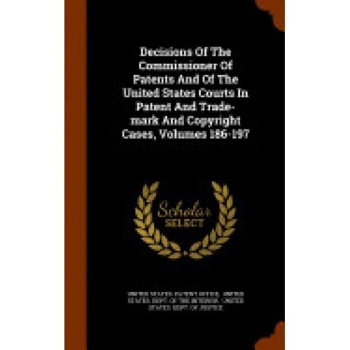 Decisions of the Commissioner of Patents and of the United States Courts in Patent and Trade-Mark and Copyright Cases, Volumes 186-197