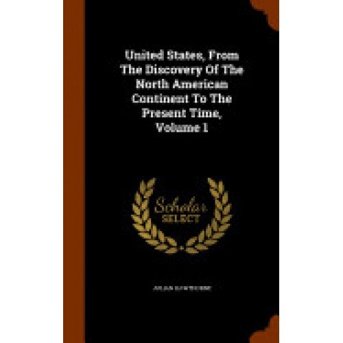 United States, from the Discovery of the North American Continent to the Present Time, Volume 1