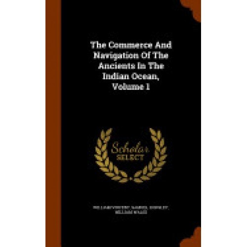 The Commerce and Navigation of the Ancients in the Indian Ocean, Volume 1