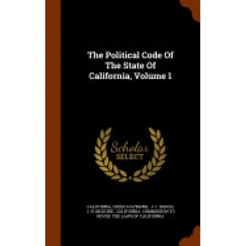 The Political Code of the State of California, Volume 1 The Political Code of the State of California, Volume 1