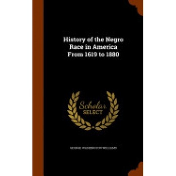 History of the Negro Race in America from 1619 to 1880 History of the Negro Race in America from 1619 to 1880