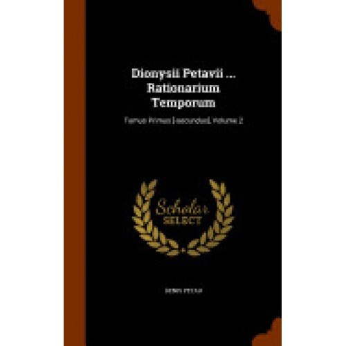 Dionysii Petavii ... Rationarium Temporum: Tomus Primus [-Secundus], Volume 2