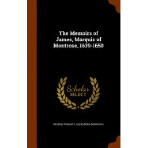 The Memoirs of James, Marquis of Montrose, 1639-1650