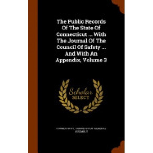 The Public Records of the State of Connecticut ... with the Journal of the Council of Safety ... and with an Appendix, Volume 3