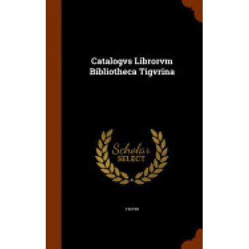 Catalogvs Librorvm Bibliotheca Tigvrina