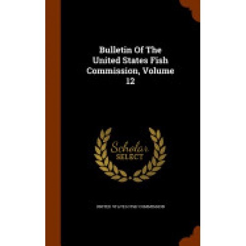 Bulletin of the United States Fish Commission, Volume 12