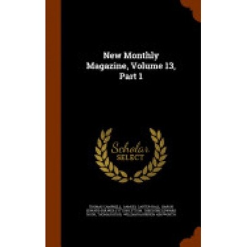 New Monthly Magazine, Volume 13, Part 1 New Monthly Magazine, Volume 13, Part 1