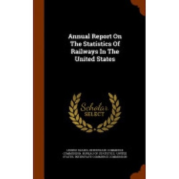 Annual Report on the Statistics of Railways in the United States Annual Report on the Statistics of Railways in the United States
