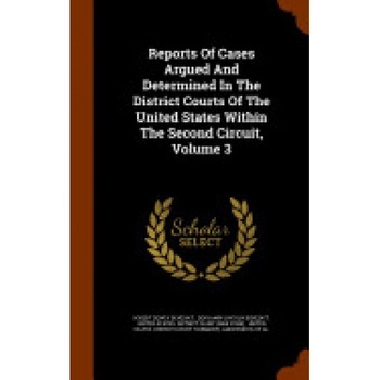 Reports of Cases Argued and Determined in the District Courts of the United States Within the Second Circuit, Volume 3 Reports of Cases Argued and Determined in the District Courts of the United States Within the Second Circuit, Volume 3