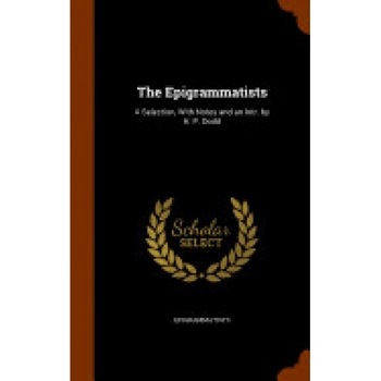 The Epigrammatists: A Selection, with Notes and an Intr. by H. P. Dodd The Epigrammatists: A Selection, with Notes and an Intr. by H. P. Dodd