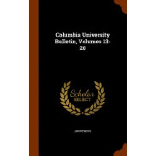 Columbia University Bulletin, Volumes 13-20