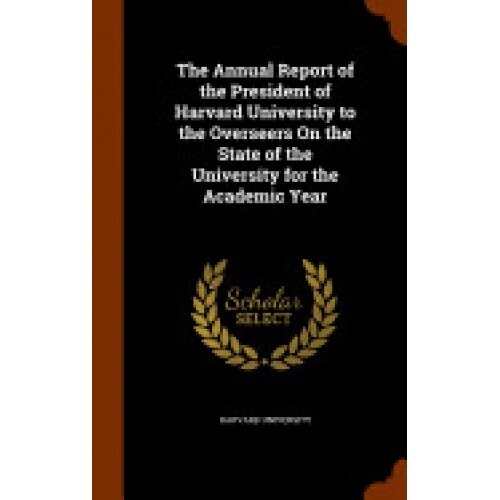 The Annual Report of the President of Harvard University to the Overseers on the State of the University for the Academic Year