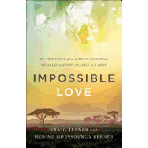 Impossible Love: The True Story of an African Civil War, Miracles and Hope Against All Odds