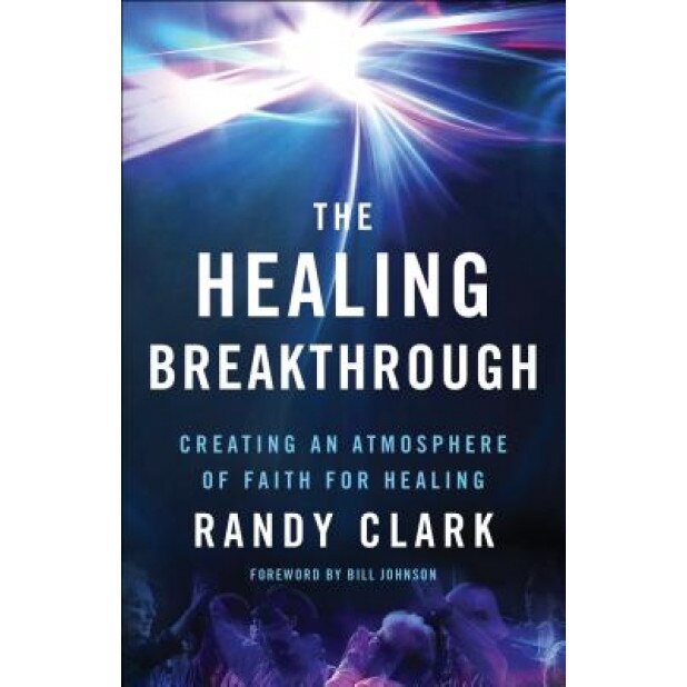 The Healing Breakthrough: Creating an Atmosphere of Faith for Healing, Randy Clark (Author)
