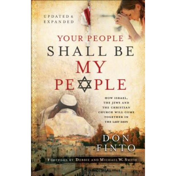 Your People Shall Be My People: How Israel, the Jews and the Christian Church Will Come Together in the Last Days, Don Finto (Author)