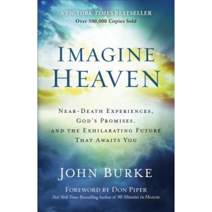 Imagine Heaven: Near-Death Experiences, God's Promises, and the Exhilarating Future That Awaits You, John Burke (Author)