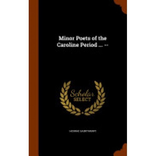 Minor Poets of the Caroline Period ... --
