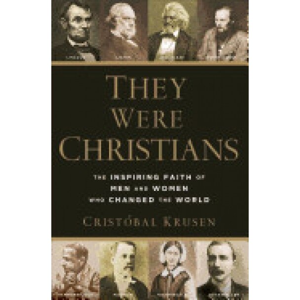 They Were Christians: The Inspiring Faith of Men and Women Who Changed the World, Cristobal Krusen (Author)