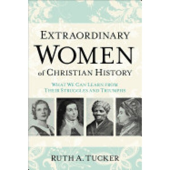 Extraordinary Women of Christian History, Ruth A. Tucker (Author)