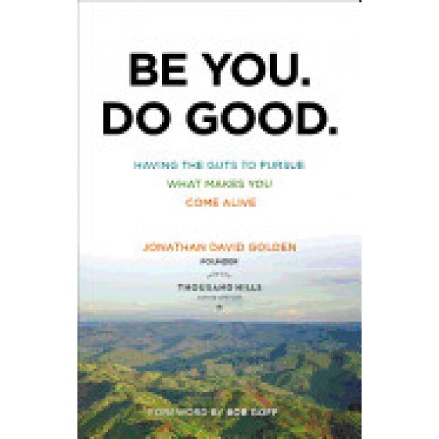 Be You. Do Good.: Having the Guts to Pursue What Makes You Come Alive, Jonathan David Golden (Author)