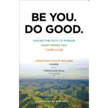 Be You. Do Good.: Having the Guts to Pursue What Makes You Come Alive, Jonathan David Golden (Author) Be You. Do Good.: Having the Guts to Pursue What Makes You Come Alive, Jonathan David Golden (Author)