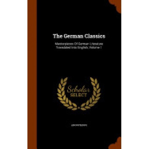 The German Classics: Masterpieces of German Literature Translated Into English, Volume 1