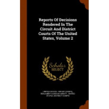 Reports of Decisions Rendered in the Circuit and District Courts of the United States, Volume 2 Reports of Decisions Rendered in the Circuit and District Courts of the United States, Volume 2
