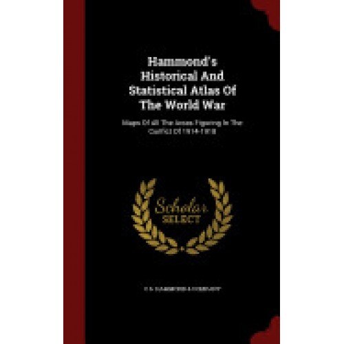 Hammond's Historical and Statistical Atlas of the World War: Maps of All the Areas Figuring in the Confict of 1914-1918