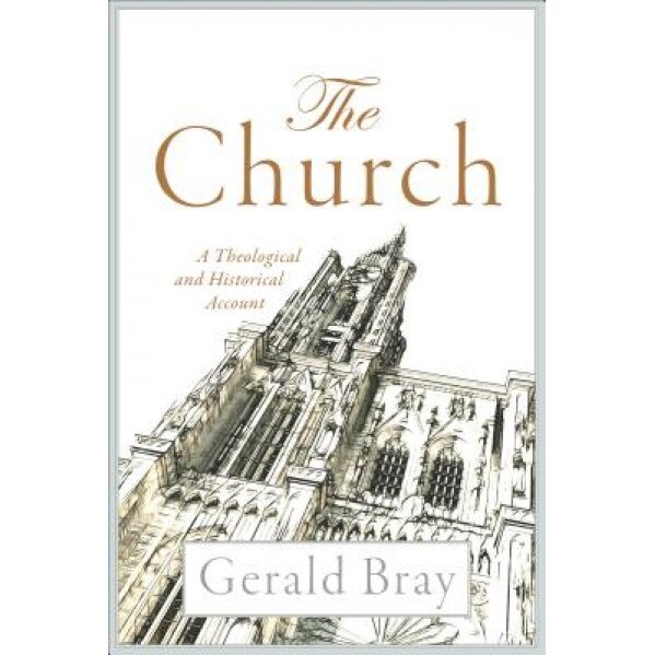 The Church: A Theological and Historical Account, Gerald Bray (Author)
