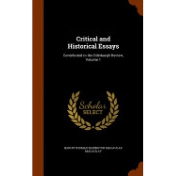 Critical and Historical Essays: Contributed to the Edinburgh Review, Volume 1 Critical and Historical Essays: Contributed to the Edinburgh Review, Volume 1