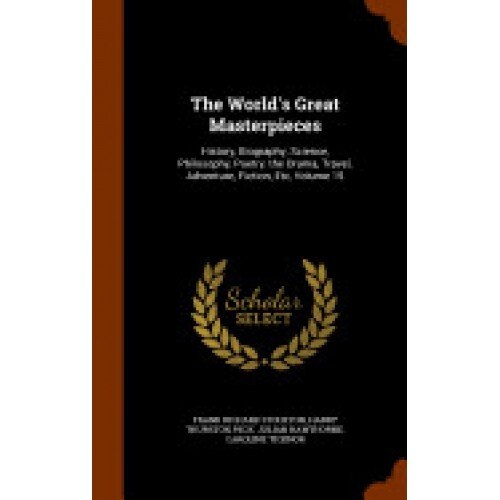 The World's Great Masterpieces: History, Biography, Science, Philosophy, Poetry, the Drama, Travel, Adventure, Fiction, Etc, Volume 15