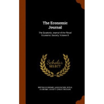 The Economic Journal: The Quarterly Journal of the Royal Economic Society, Volume 8 The Economic Journal: The Quarterly Journal of the Royal Economic Society, Volume 8