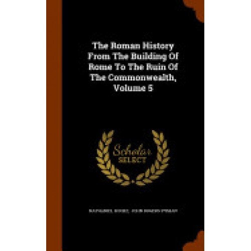 The Roman History from the Building of Rome to the Ruin of the Commonwealth, Volume 5