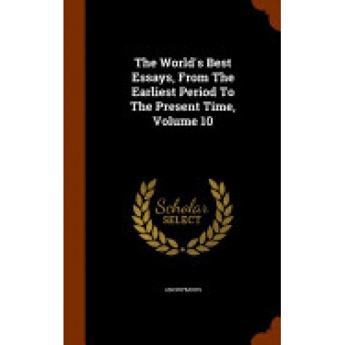 The World's Best Essays, from the Earliest Period to the Present Time, Volume 10