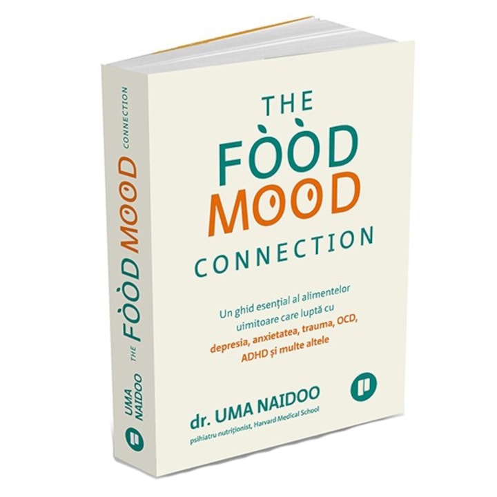 The Food Mood Connection. Un ghid esential al alimentelor uimitoare care lupta cu depresia, anxietatea, OCD, ADHD şi multe altele, Dr. Uma Naidoo