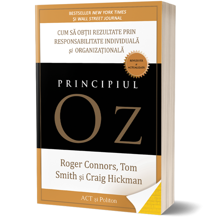 Az OZ elv. Hogyan érjünk el eredményeket egyéni és szervezeti felelősséggel, Roger Connors, Tom Smith és Craig Hickman (Román nyelvű kiadás)