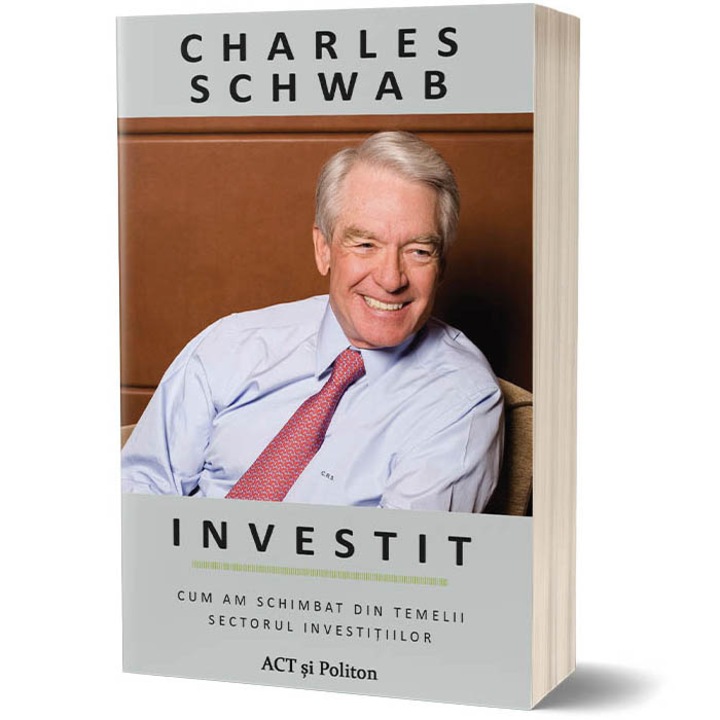 Invest. Hogyan változtattuk meg alapvetően a befektetési szektort, Charles Schwab (Román nyelvű kiadás)