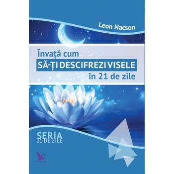 Invata Cum Sa-Ti Descifrezi Visele In 21 De Zile - Leon Nacson Invata Cum Sa-Ti Descifrezi Visele In 21 De Zile - Leon Nacson
