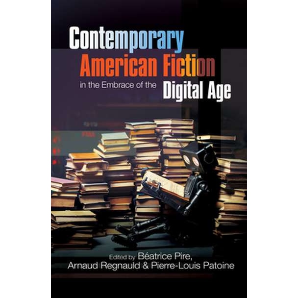 Contemporary American Fiction in the Embrace of the Digital Age de Beatrice Pire - eMAG.ro