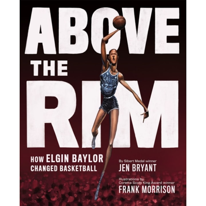 Above the Rim: How Elgin Baylor Changed Basketball de Jen Bryant
