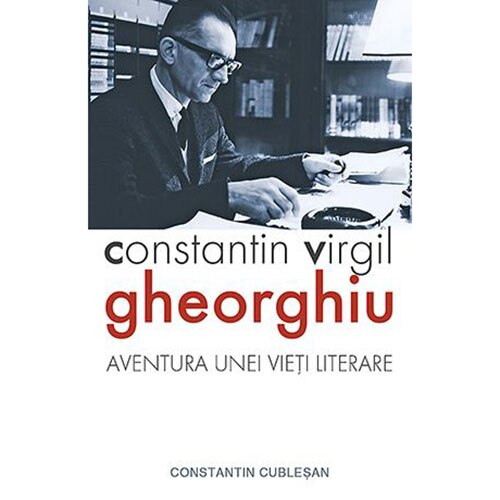 Aventura unei vieti literare - Constantin Virgil Gheorghiu