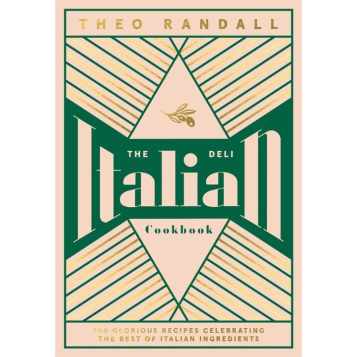The Italian Deli Cookbook: 100 Glorious Recipes Celebrating The Best Of Italian Ingredients - Theo Randall