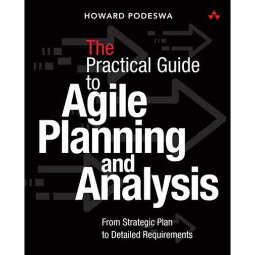 Practical Guide to Agile Business Analysis de Howard Podeswa - eMAG.ro