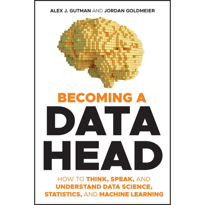 Becoming a Data Head – How to Think, Speak, and Understand Data Science, Statistics, and Machine Learning de AJ Gutman
